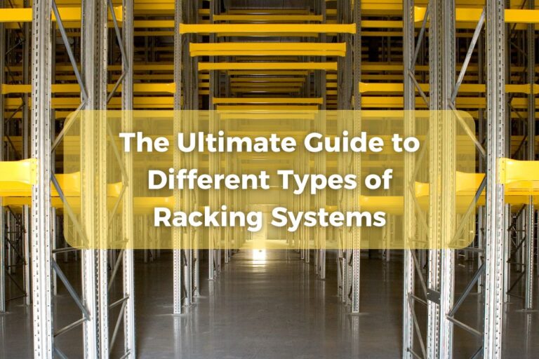 The Ultimate Guide to Different Types of Racking Systems